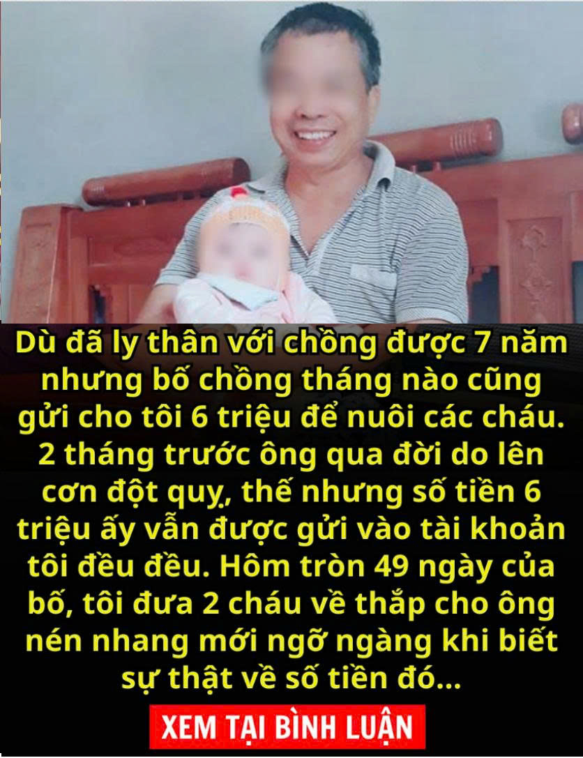 Bố chồng qua đời đã 2 tháng nhưng vẫn đều đều nhận được tiền ông gửi cho các cháu. Tôi về nhà thắp cho ông nén nhang mới ngỡ ngàng khi biết sự thật